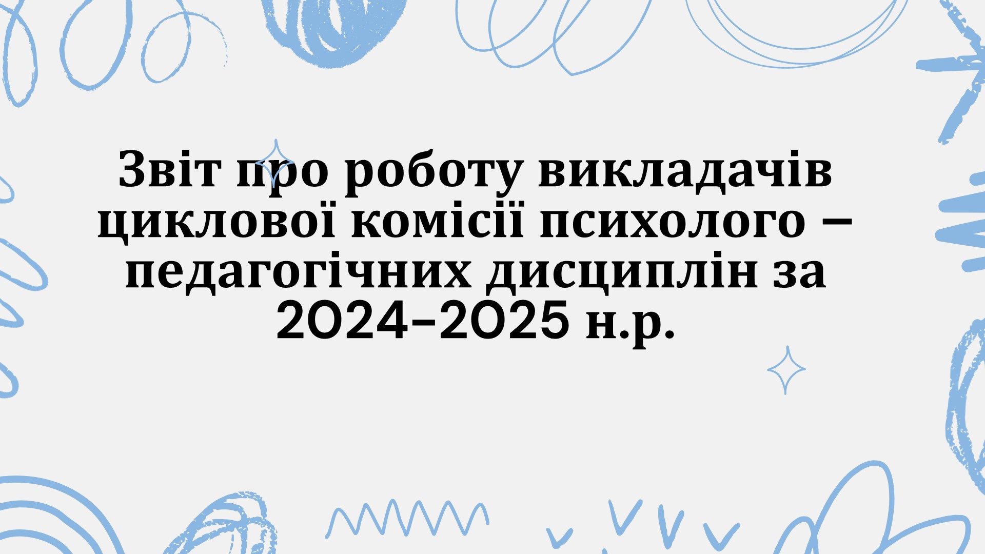 Звіт про роботу викладачів циклової комісії психолого –педагогічних дисциплін за 2024-2025 н.рСлайд1